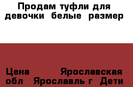 Продам туфли для девочки, белые, размер 36 › Цена ­ 500 - Ярославская обл., Ярославль г. Дети и материнство » Детская одежда и обувь   . Ярославская обл.,Ярославль г.